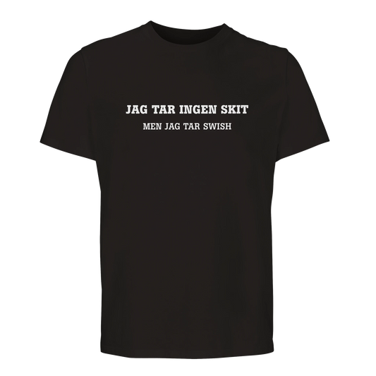 Svart t-shirt med vit text: JAG TAR INGEN SKIT MEN JAG TAR SWISH.